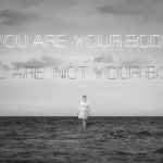 You Are Your Body / You Are Not Your Body